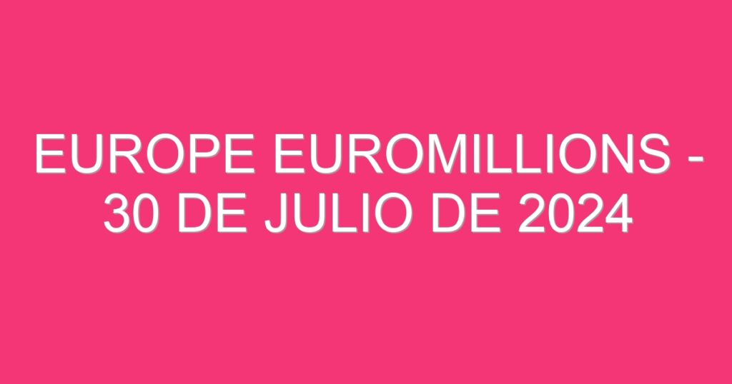 Europe EuroMillions – 30 de julio de 2024