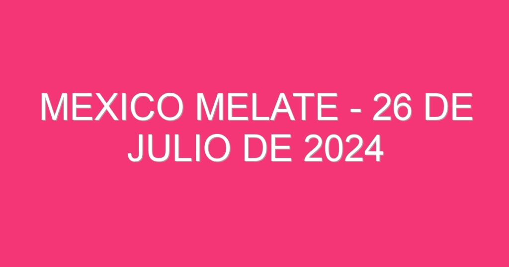 Mexico Melate – 26 de julio de 2024