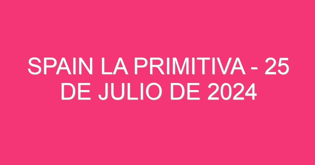 Spain La Primitiva – 25 de julio de 2024