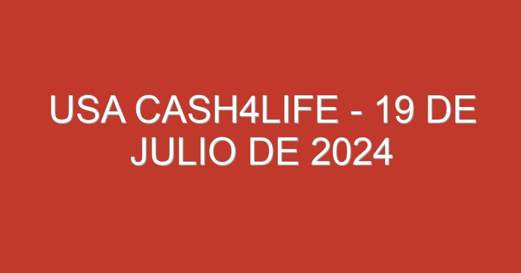 USA Cash4Life – 19 de julio de 2024