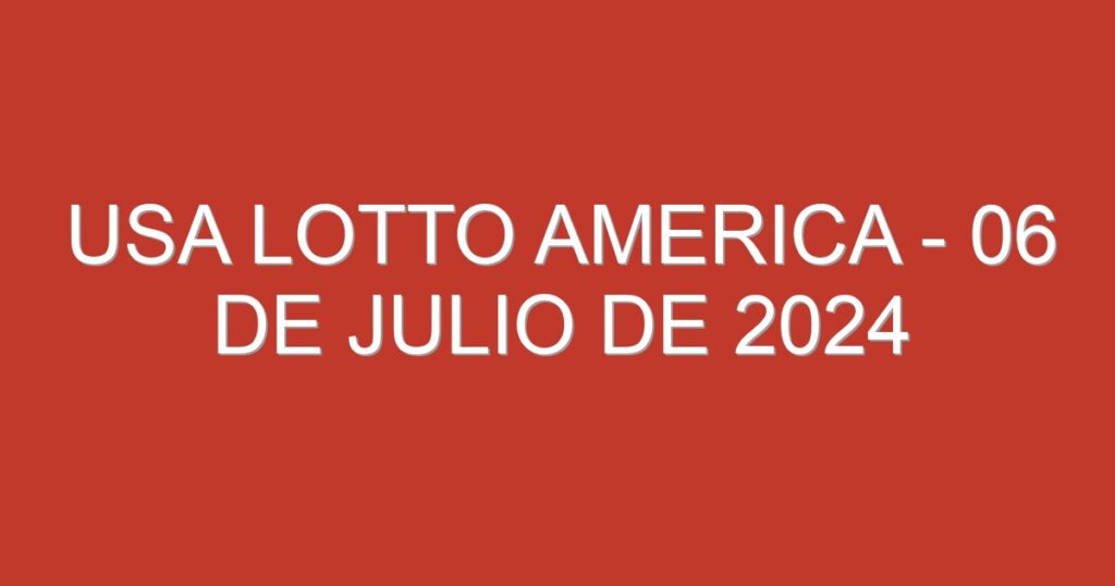 USA Lotto America – 06 de julio de 2024