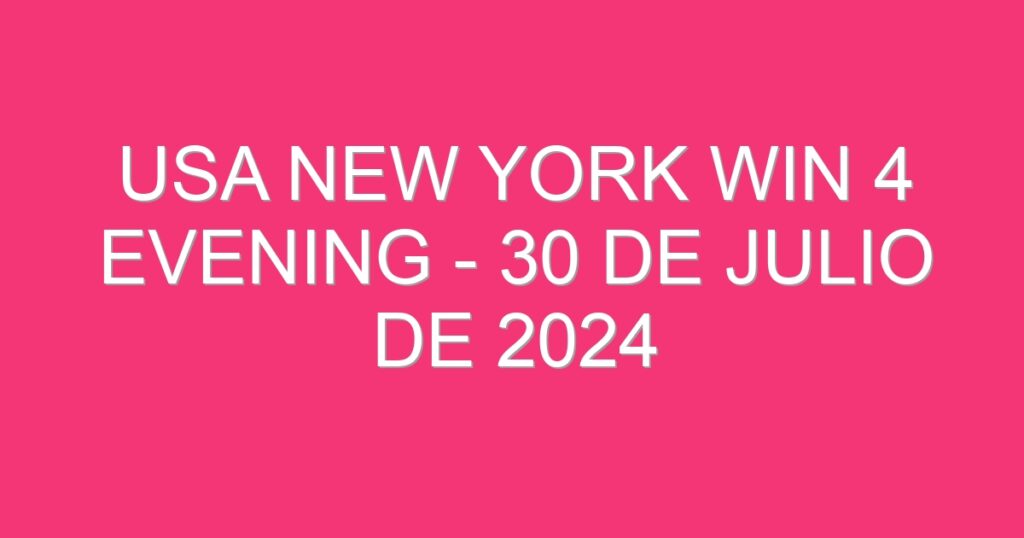 USA New York Win 4 Evening – 30 de julio de 2024