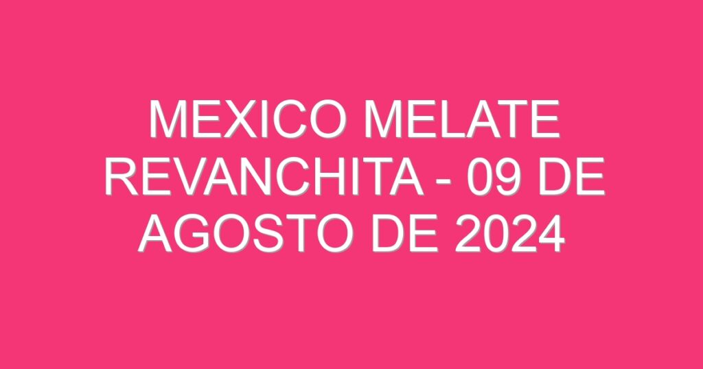 Mexico Melate Revanchita – 09 de agosto de 2024