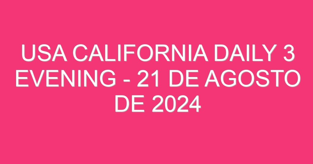 USA California Daily 3 Evening – 21 de agosto de 2024