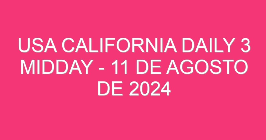 USA California Daily 3 Midday – 11 de agosto de 2024
