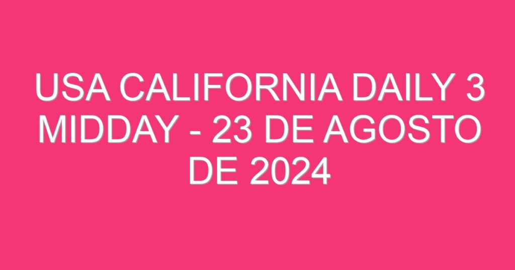 USA California Daily 3 Midday – 23 de agosto de 2024