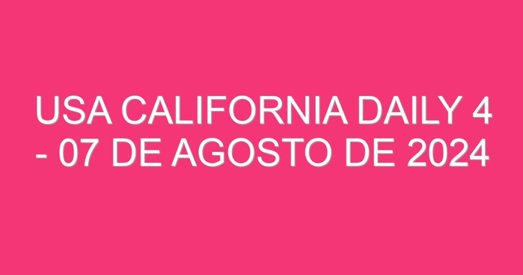 USA California Daily 4 – 07 de agosto de 2024