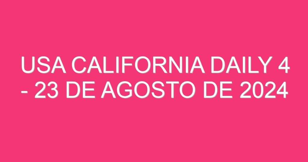 USA California Daily 4 – 23 de agosto de 2024