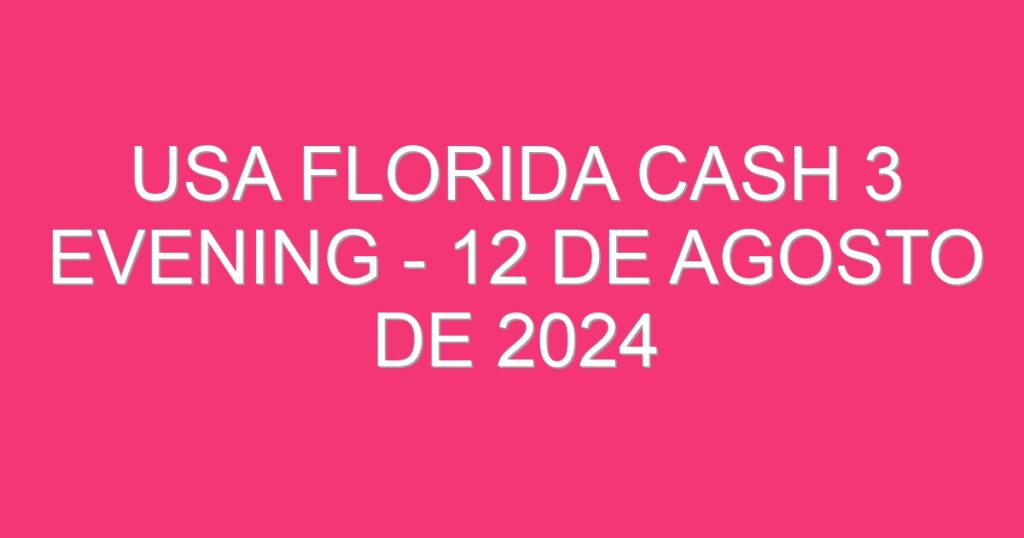 USA Florida Cash 3 Evening – 12 de agosto de 2024