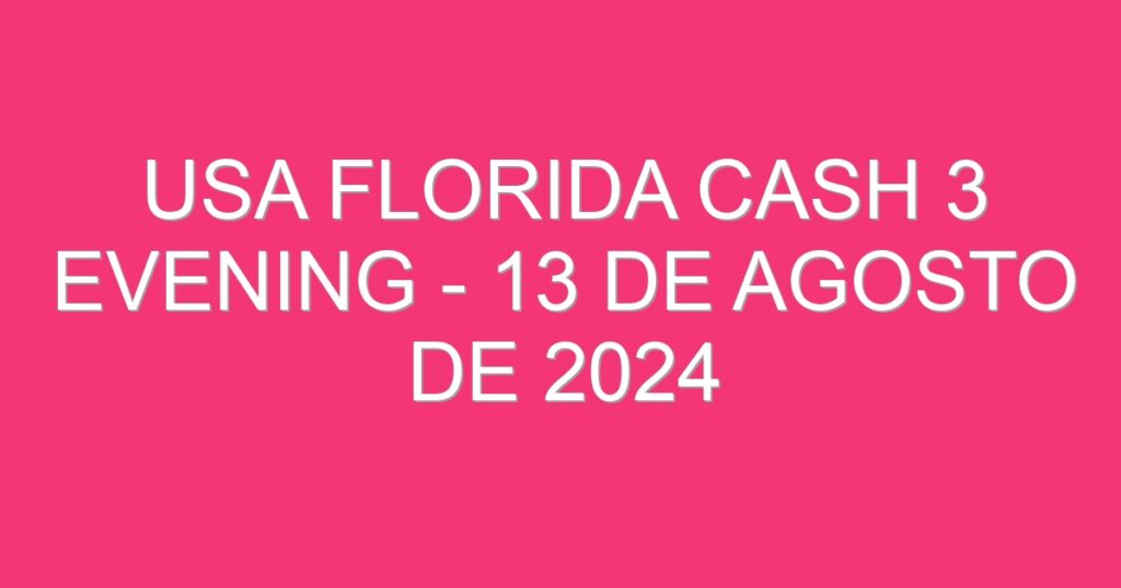 USA Florida Cash 3 Evening – 13 de agosto de 2024