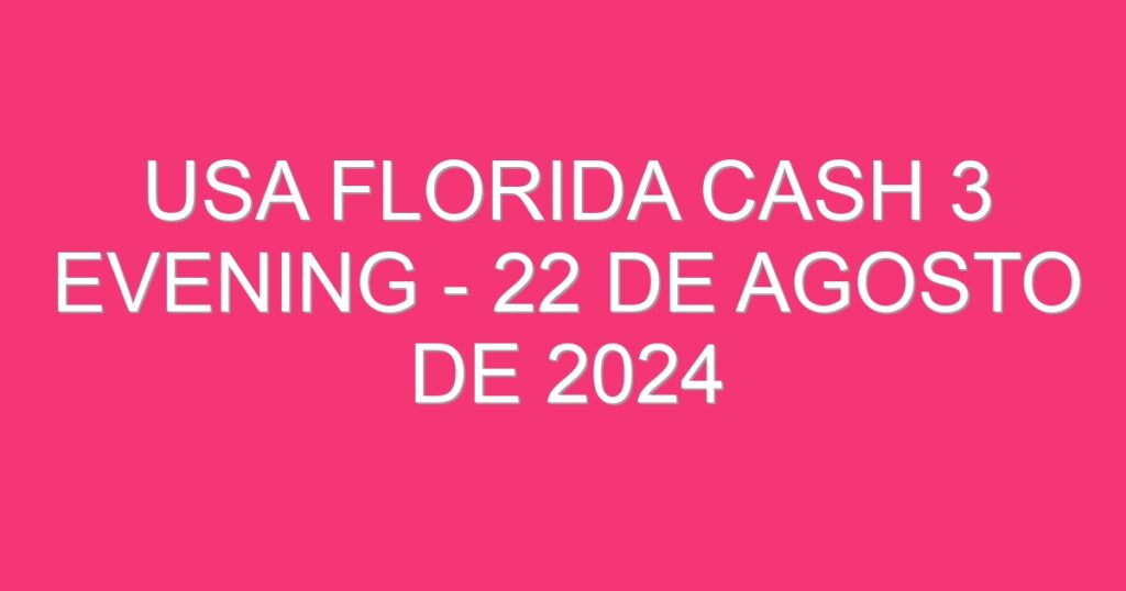 USA Florida Cash 3 Evening – 22 de agosto de 2024