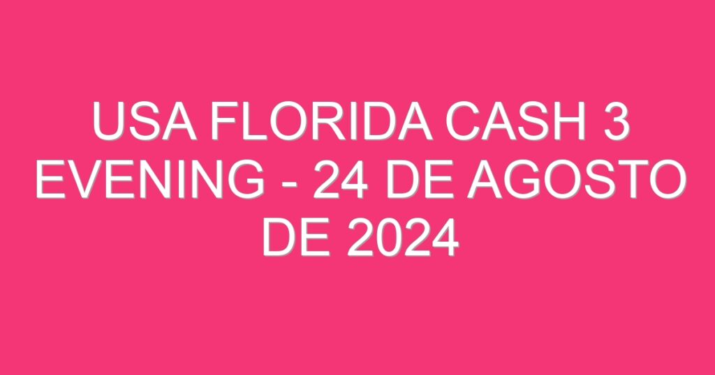 USA Florida Cash 3 Evening – 24 de agosto de 2024