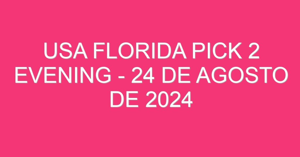 USA Florida Pick 2 Evening – 24 de agosto de 2024