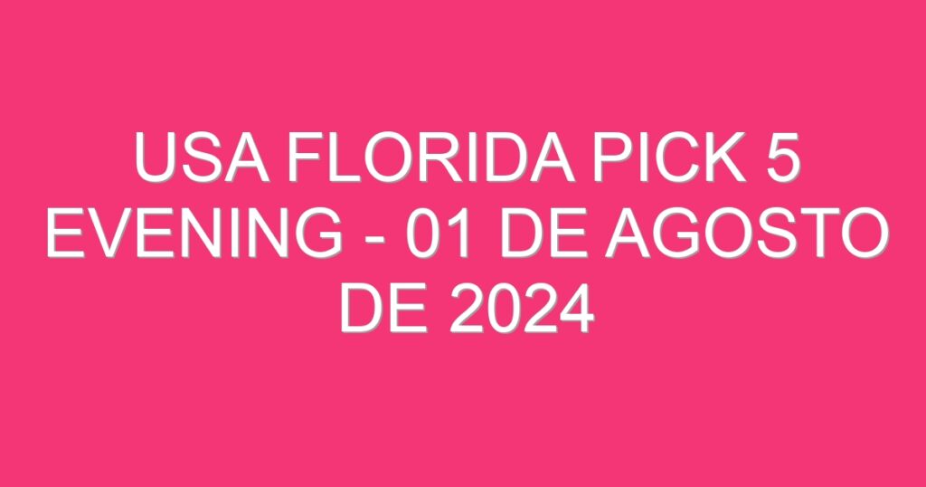 USA Florida Pick 5 Evening – 01 de agosto de 2024