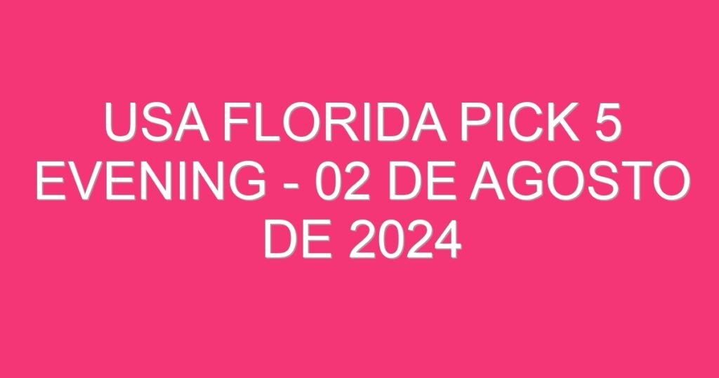 USA Florida Pick 5 Evening – 02 de agosto de 2024