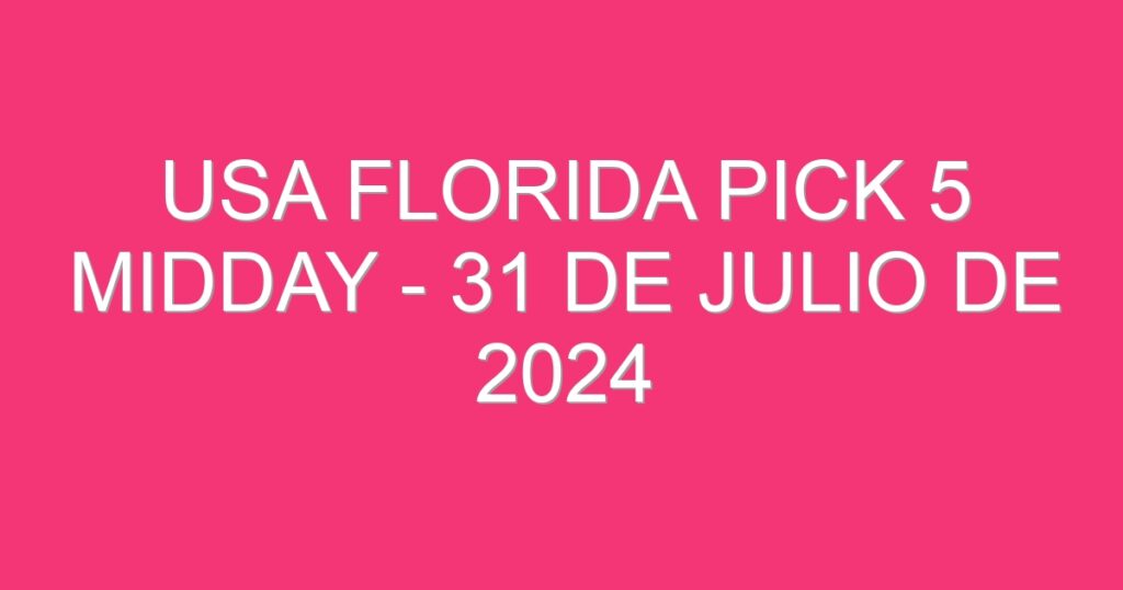 USA Florida Pick 5 Midday – 31 de julio de 2024