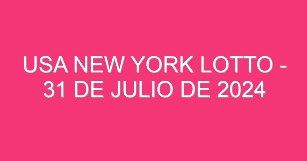 USA New York Lotto – 31 de julio de 2024