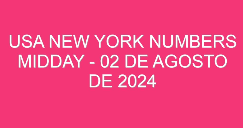 USA New York Numbers Midday – 02 de agosto de 2024