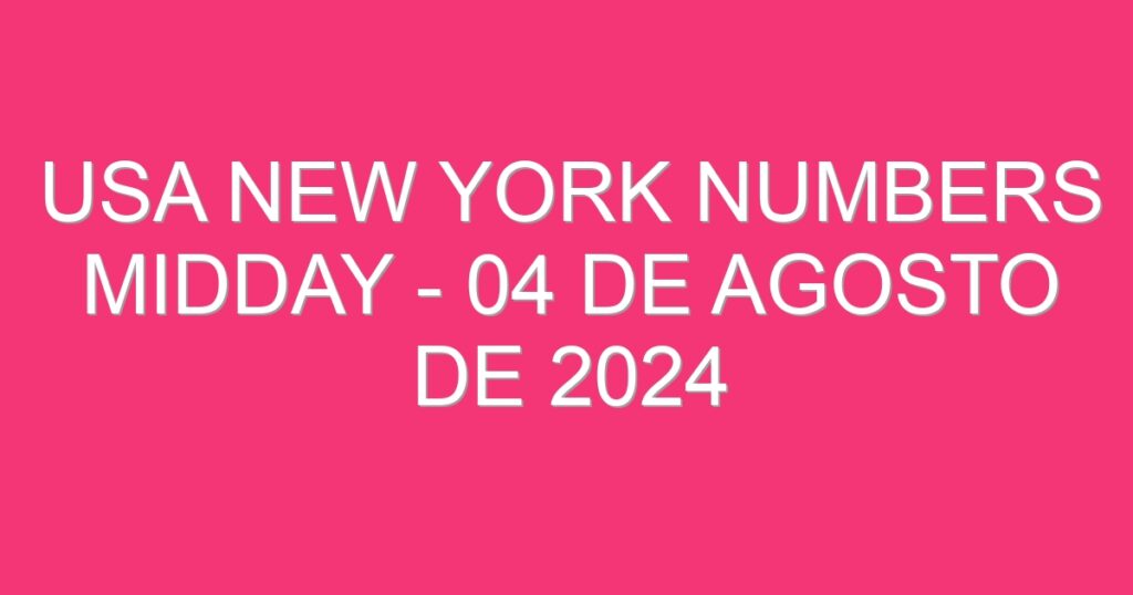 USA New York Numbers Midday – 04 de agosto de 2024