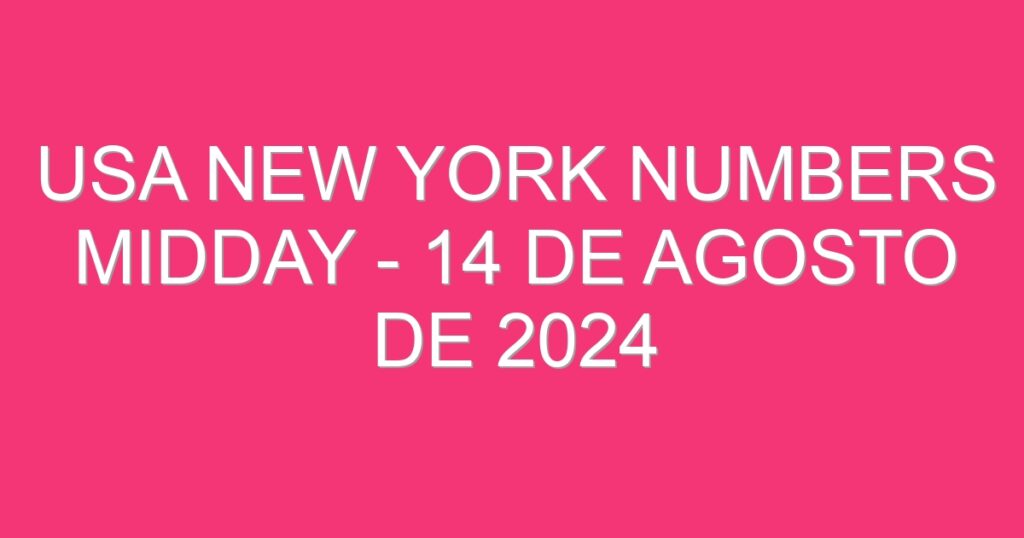 USA New York Numbers Midday – 14 de agosto de 2024