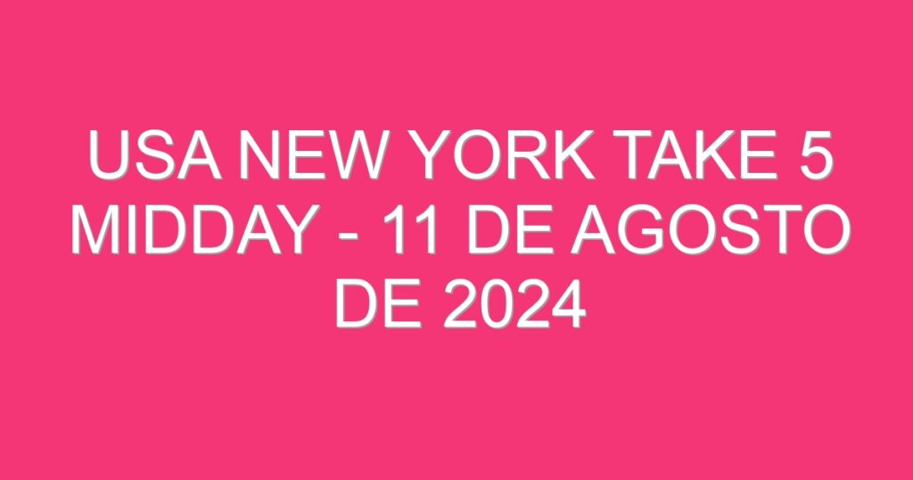 USA New York Take 5 Midday – 11 de agosto de 2024