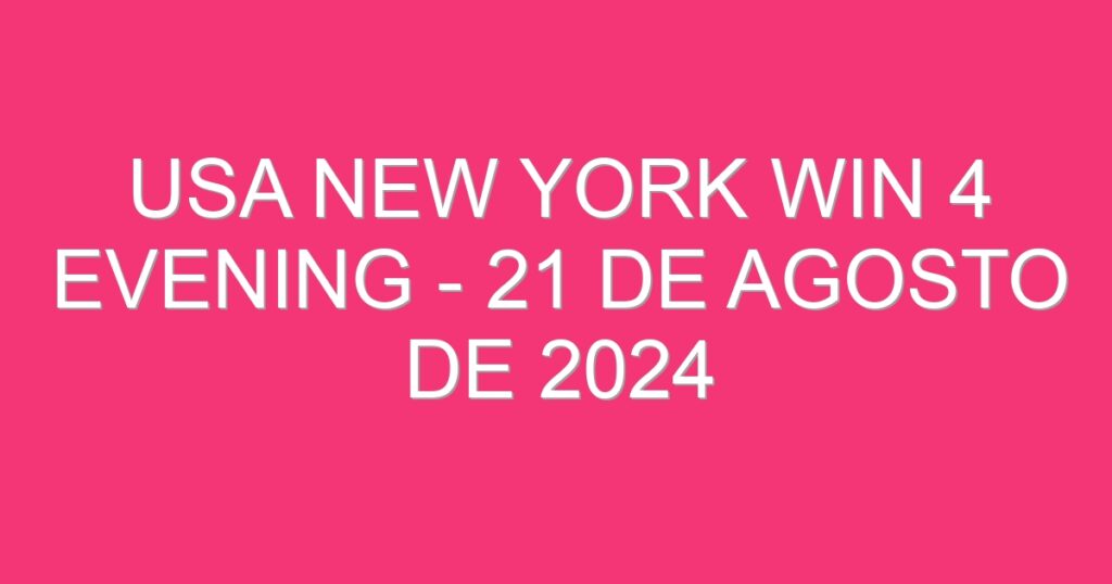 USA New York Win 4 Evening – 21 de agosto de 2024