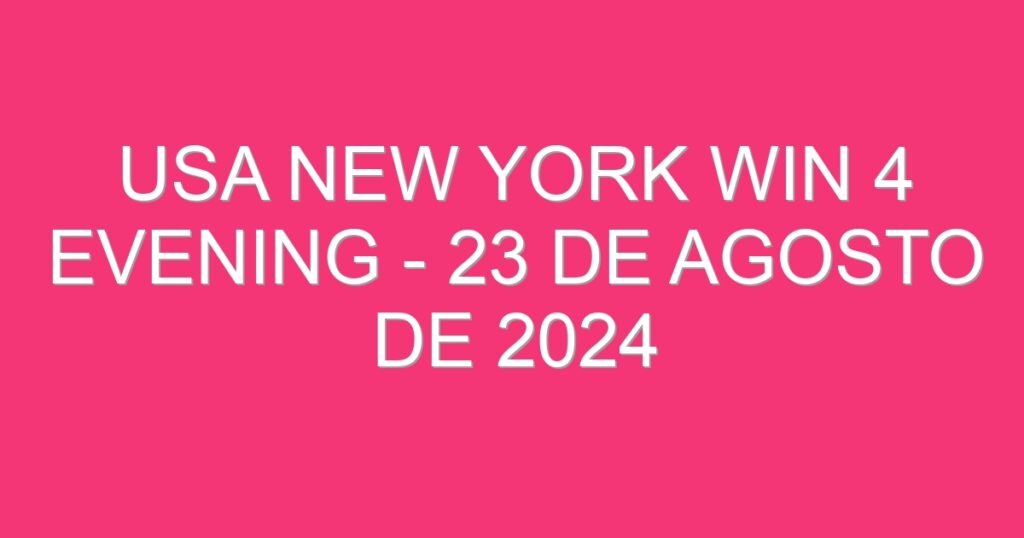 USA New York Win 4 Evening – 23 de agosto de 2024