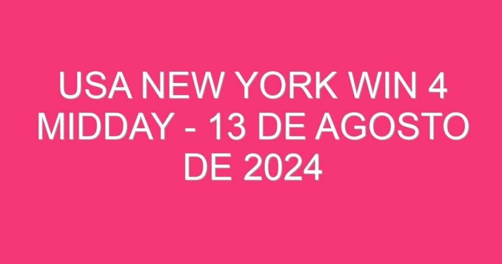 USA New York Win 4 Midday – 13 de agosto de 2024
