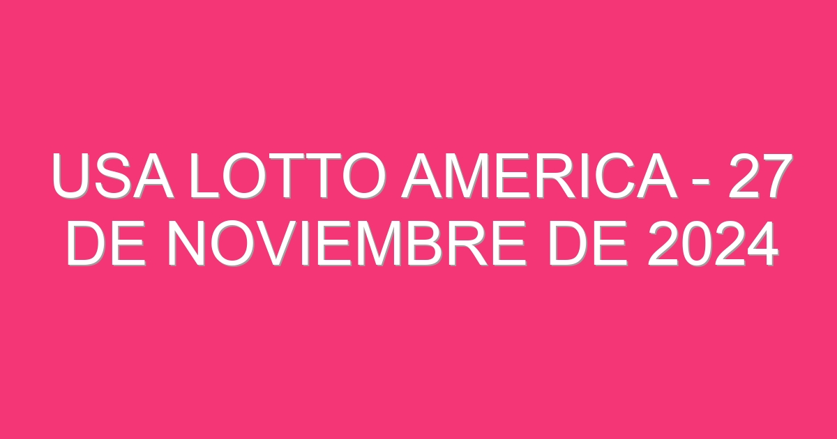 Usa lotto america 27 de noviembre de 2024 resultados de loter a hoy