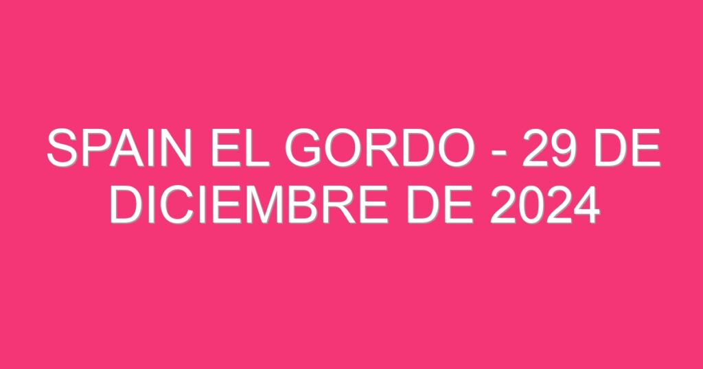 Spain El Gordo – 29 de diciembre de 2024
