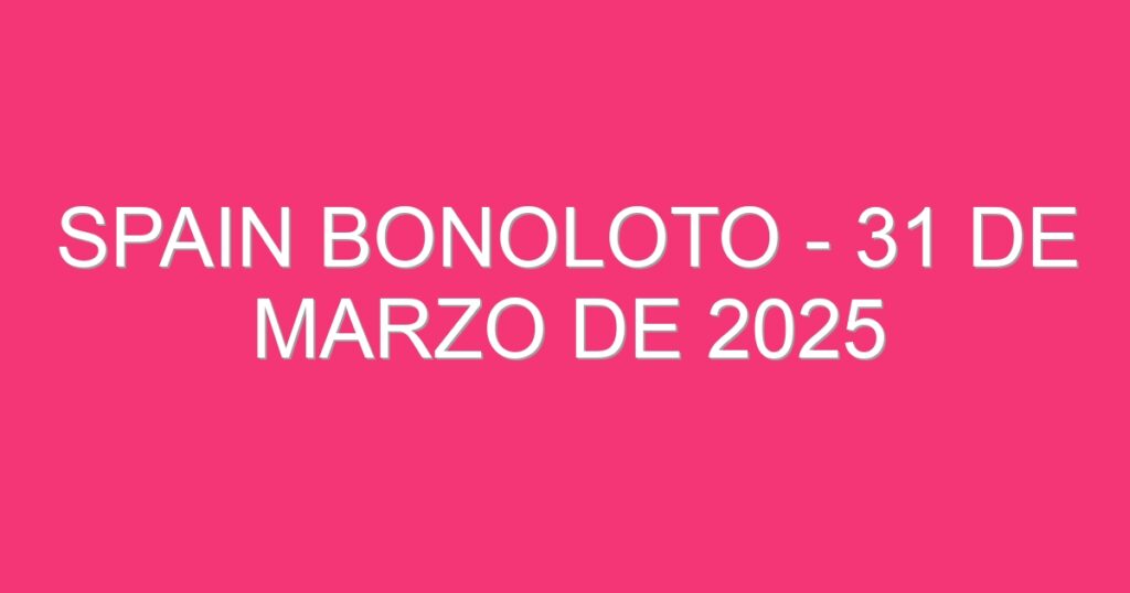 Spain BonoLoto – 31 de marzo de 2025