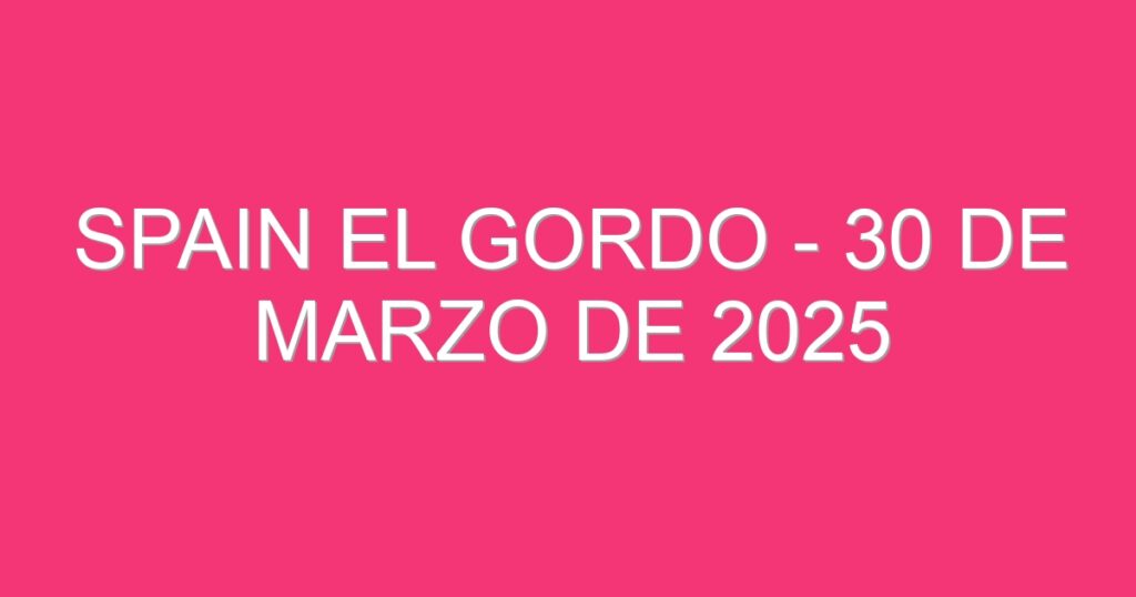 Spain El Gordo – 30 de marzo de 2025
