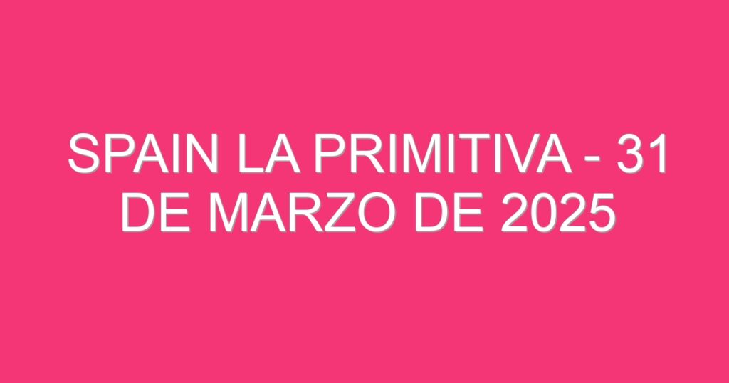 Spain La Primitiva – 31 de marzo de 2025
