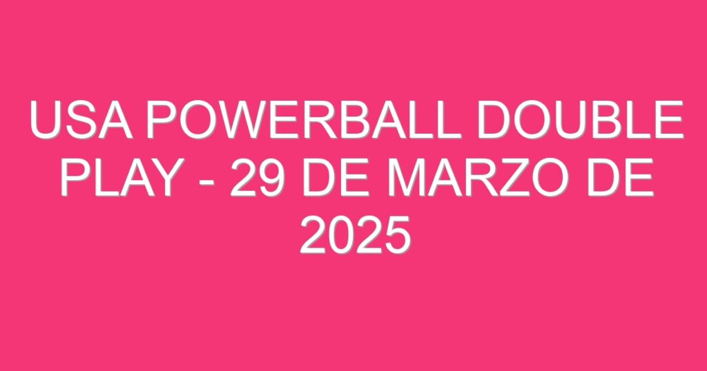 USA Powerball Double Play – 29 de marzo de 2025
