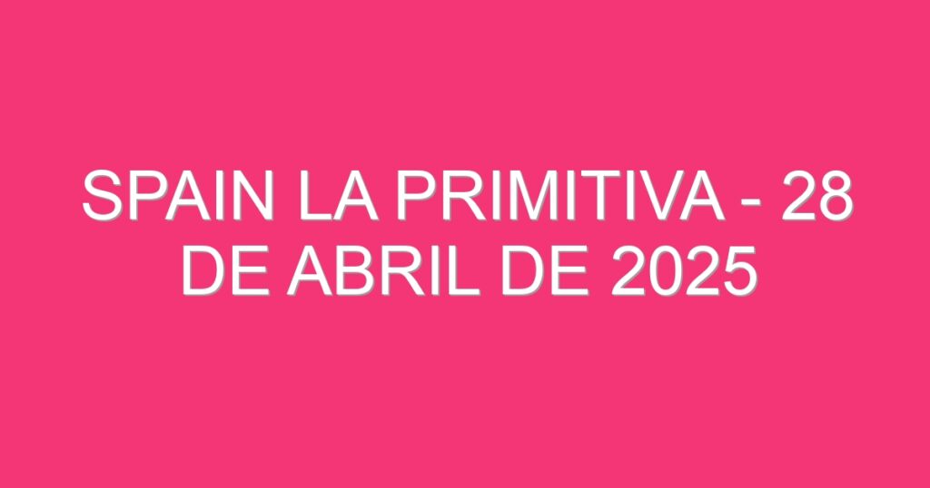 Spain La Primitiva – 28 de abril de 2025