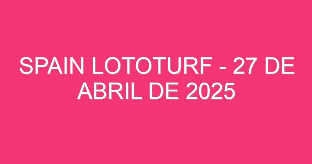 Spain Lototurf – 27 de abril de 2025