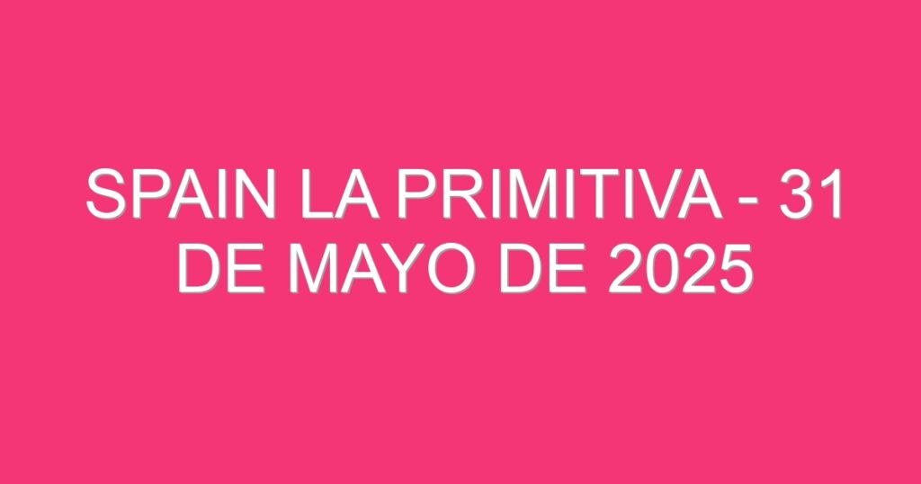 Spain La Primitiva – 31 de mayo de 2025