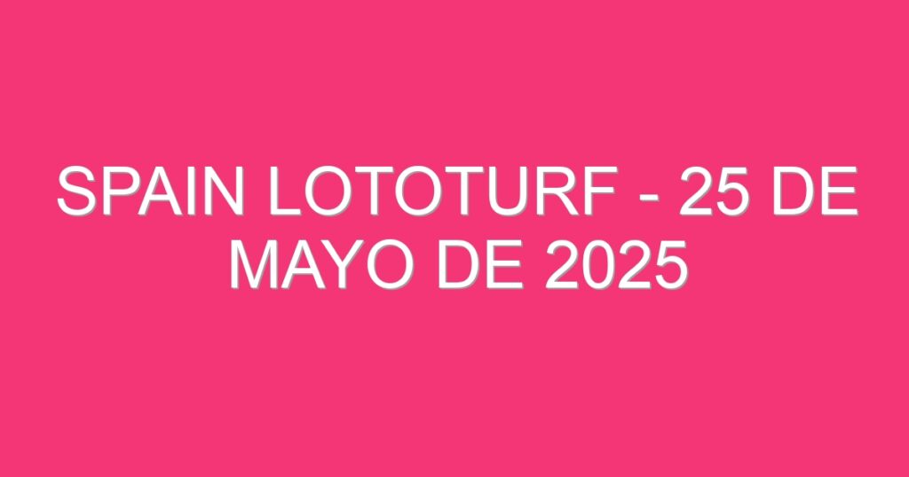 Spain Lototurf – 25 de mayo de 2025
