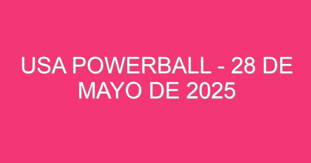 USA Powerball – 28 de mayo de 2025
